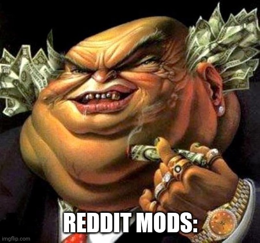 capitalist criminal pig | REDDIT MODS: | image tagged in capitalist criminal pig | made w/ Imgflip meme maker