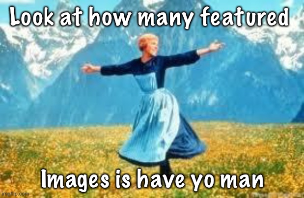 Look At All These Meme | Look at how many featured; Images is have yo man | image tagged in memes,look at all these | made w/ Imgflip meme maker