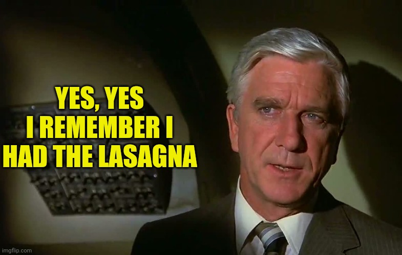 YES, YES I REMEMBER I HAD THE LASAGNA | made w/ Imgflip meme maker