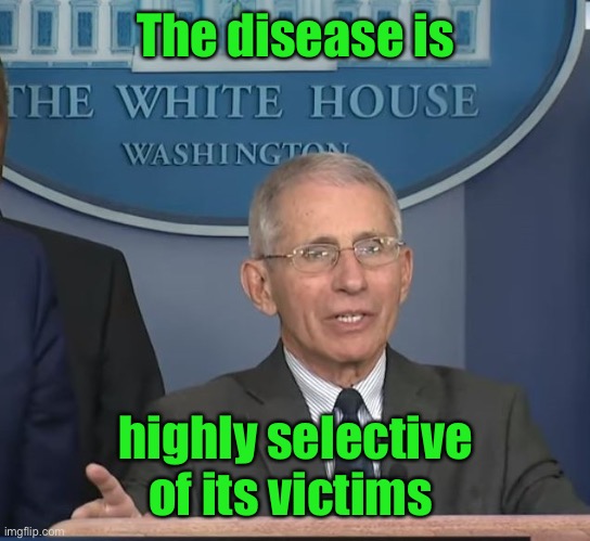 Dr Fauci | The disease is highly selective of its victims | image tagged in dr fauci | made w/ Imgflip meme maker