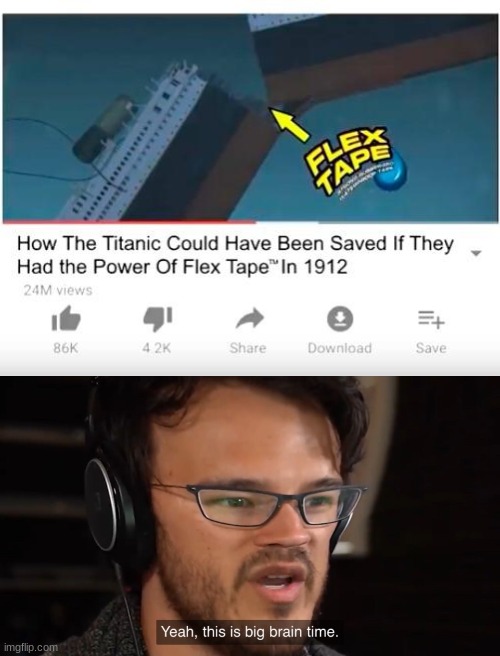 To show you the power of Flex Tape... | image tagged in yeah this is big brain time,memes,funny | made w/ Imgflip meme maker