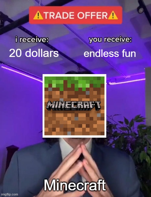 Minecraft be like | 20 dollars; endless fun; Minecraft | image tagged in trade offer,minecraft,lol,fun,funny,gaming | made w/ Imgflip meme maker