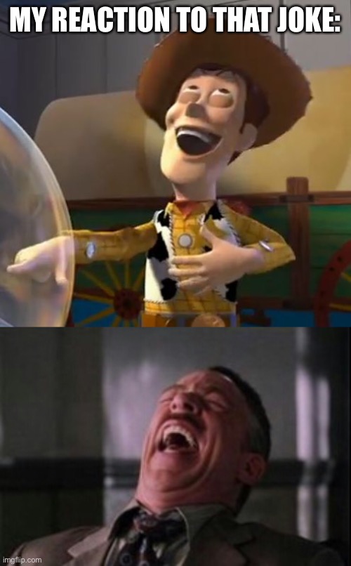 MY REACTION TO THAT JOKE: | image tagged in woody laugh,j jonah jameson laughing | made w/ Imgflip meme maker