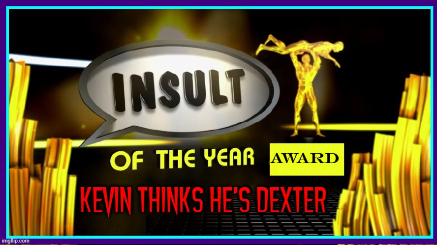 AWARD KEVIN THINKS HE'S DEXTER | made w/ Imgflip meme maker