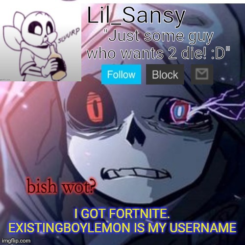 Lil_Sansy template | I GOT FORTNITE. EXISTINGBOYLEMON IS MY USERNAME | image tagged in lil_sansy template | made w/ Imgflip meme maker