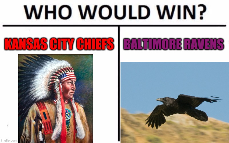 Couldn't find a good image of a chief but here ya go. I can't wait for this epic game to happen |  KANSAS CITY CHIEFS; BALTIMORE RAVENS | image tagged in memes,who would win,chiefs,ravens,nfl | made w/ Imgflip meme maker