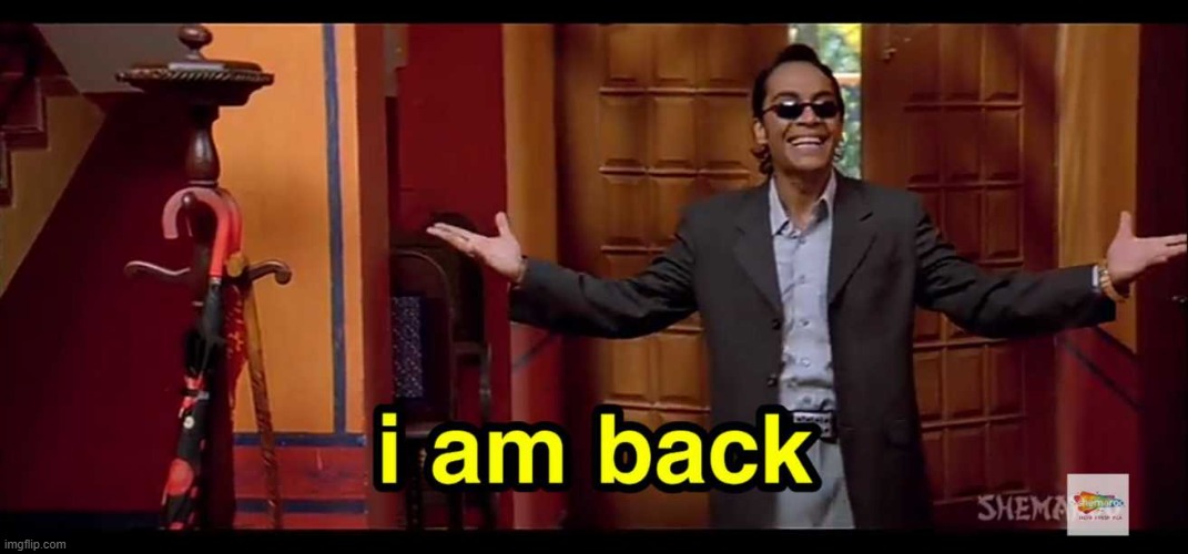 I am back | image tagged in i am back | made w/ Imgflip meme maker