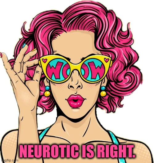 NEUROTIC IS RIGHT. | made w/ Imgflip meme maker