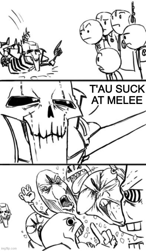 It's True (Excluding The Farsight Enclave) | T'AU SUCK AT MELEE | image tagged in warhammer40k,warhammer 40k,melee | made w/ Imgflip meme maker