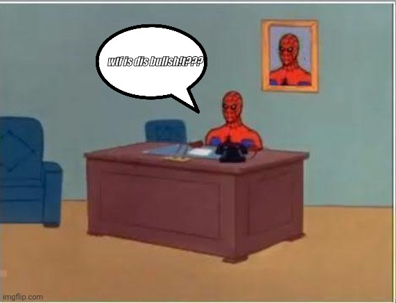 Spiderman Computer Desk Meme | wtf is dis bullsh!t??? | image tagged in memes,spiderman computer desk,spiderman | made w/ Imgflip meme maker