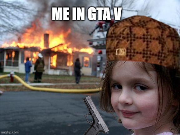 e | ME IN GTA V | image tagged in memes,disaster girl | made w/ Imgflip meme maker