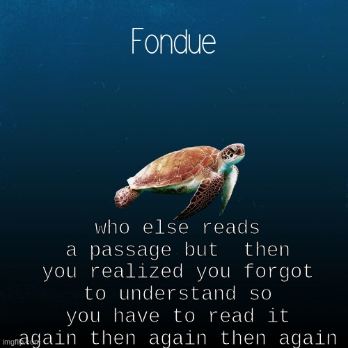 me on test day be like: | who else reads a passage but  then you realized you forgot to understand so you have to read it again then again then again | image tagged in turtle template-fondue | made w/ Imgflip meme maker