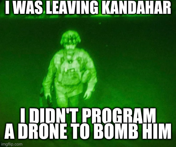 last loser | I WAS LEAVING KANDAHAR; I DIDN'T PROGRAM A DRONE TO BOMB HIM | image tagged in last loser | made w/ Imgflip meme maker
