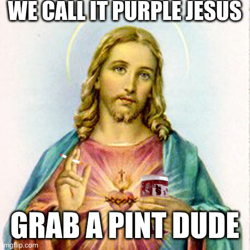 Jesus with beer | WE CALL IT PURPLE JESUS GRAB A PINT DUDE | image tagged in jesus with beer | made w/ Imgflip meme maker