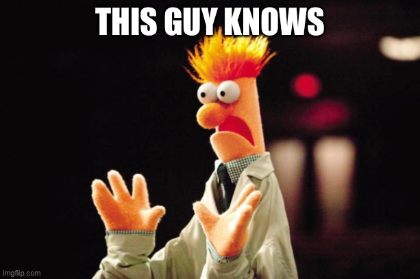 Beaker Freak Out | THIS GUY KNOWS | image tagged in beaker freak out | made w/ Imgflip meme maker