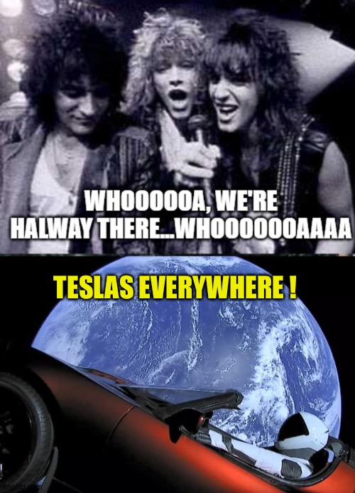 Halfway there | TESLAS EVERYWHERE ! | image tagged in halfway there | made w/ Imgflip meme maker
