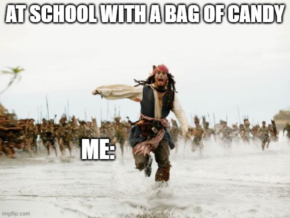 Day 1 with no idea to put in this title | AT SCHOOL WITH A BAG OF CANDY; ME: | image tagged in memes,jack sparrow being chased | made w/ Imgflip meme maker