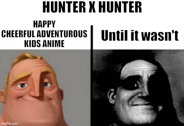 Mr Incredible He was a good Man until he wasnt | HUNTER X HUNTER; HAPPY CHEERFUL ADVENTUROUS KIDS ANIME; Until it wasn't | image tagged in mr incredible he was a good man until he wasnt,hunter x hunter,anime memes | made w/ Imgflip meme maker