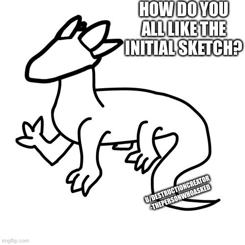 I’m gonna change a few things before I color it (you know, like add wings) | HOW DO YOU ALL LIKE THE INITIAL SKETCH? U/DESTRUCTIONCREATOR

-THEPERSONWHOASKED | made w/ Imgflip meme maker