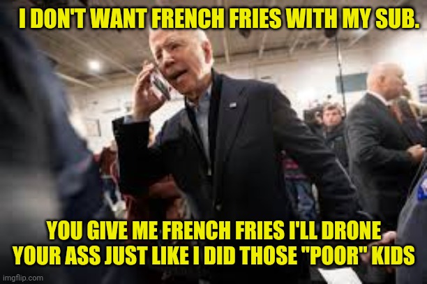 I DON'T WANT FRENCH FRIES WITH MY SUB. YOU GIVE ME FRENCH FRIES I'LL DRONE YOUR ASS JUST LIKE I DID THOSE "POOR" KIDS | made w/ Imgflip meme maker