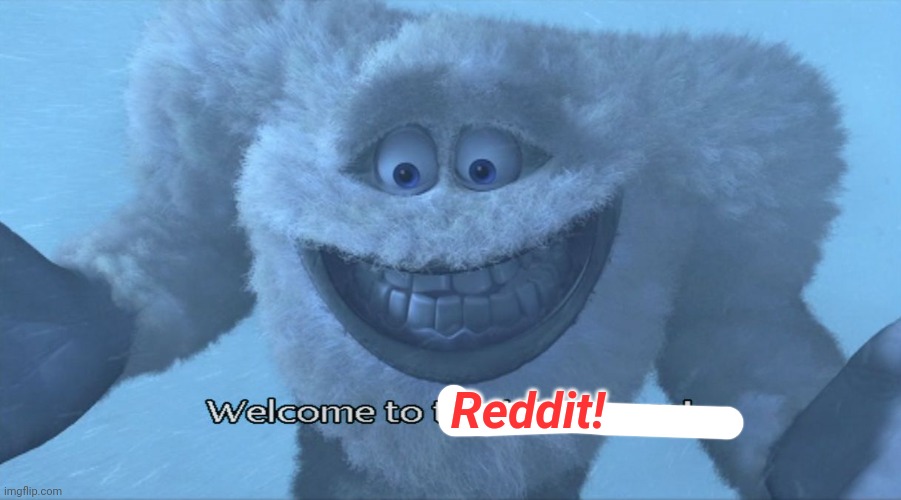 Welcome to the himalayas | Reddit! | image tagged in welcome to the himalayas | made w/ Imgflip meme maker