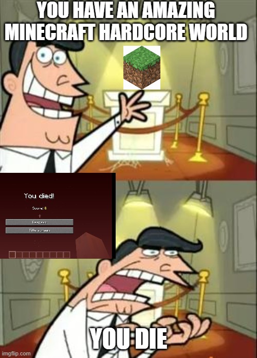This Is Where I'd Put My Trophy If I Had One Meme | YOU HAVE AN AMAZING MINECRAFT HARDCORE WORLD; YOU DIE | image tagged in memes,this is where i'd put my trophy if i had one | made w/ Imgflip meme maker