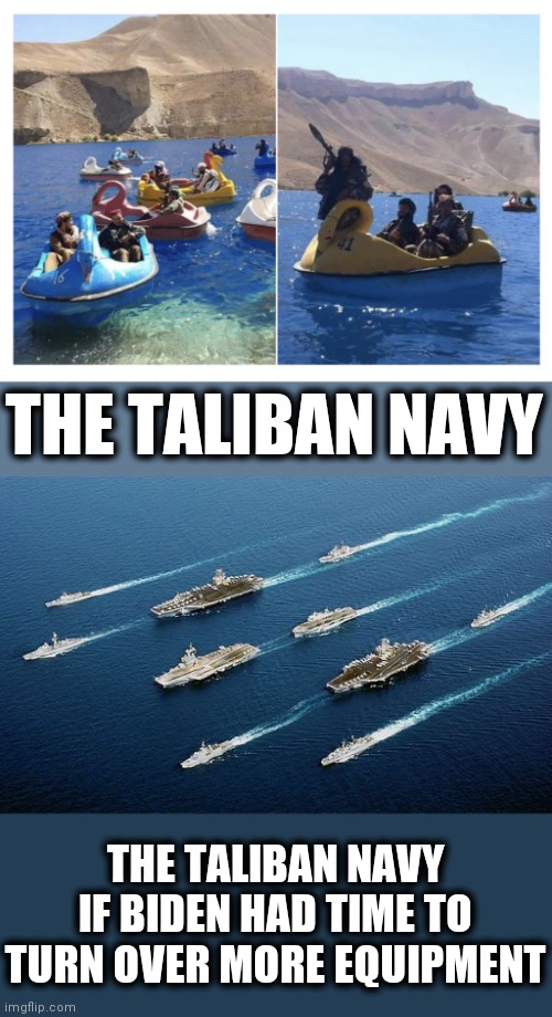 THE TALIBAN NAVY; THE TALIBAN NAVY IF BIDEN HAD TIME TO TURN OVER MORE EQUIPMENT | image tagged in memes,taliban,navy,equipment,joe biden,afghanistan | made w/ Imgflip meme maker