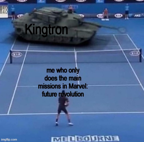 Tank vs Tennis Player |  Kingtron; me who only does the main missions in Marvel: future revolution | image tagged in tank vs tennis player,marvel,memes,funny memes,funny | made w/ Imgflip meme maker