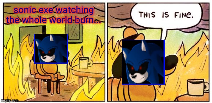 fOuNd yOu | sonic exe watching the whole world burn... | image tagged in memes,this is fine | made w/ Imgflip meme maker