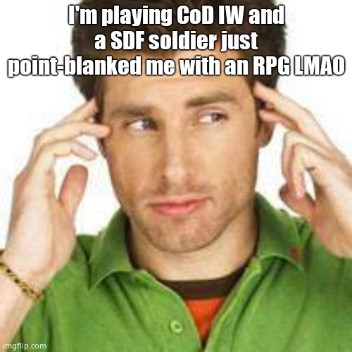 Shawn Spencer | I'm playing CoD IW and a SDF soldier just point-blanked me with an RPG LMAO | image tagged in shawn spencer | made w/ Imgflip meme maker