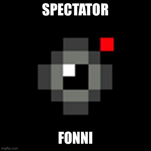 spectatordead | SPECTATOR FONNI | image tagged in spectatordead | made w/ Imgflip meme maker