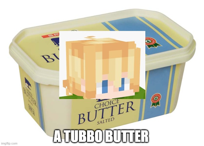 A Tubbo Butter | A TUBBO BUTTER | image tagged in dream smp | made w/ Imgflip meme maker