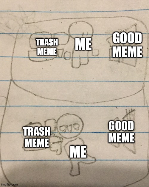 I N S T A N T  R E G R E T | GOOD MEME; TRASH MEME; ME; GOOD MEME; TRASH MEME; ME | image tagged in i n s t a n t r e g r e t | made w/ Imgflip meme maker