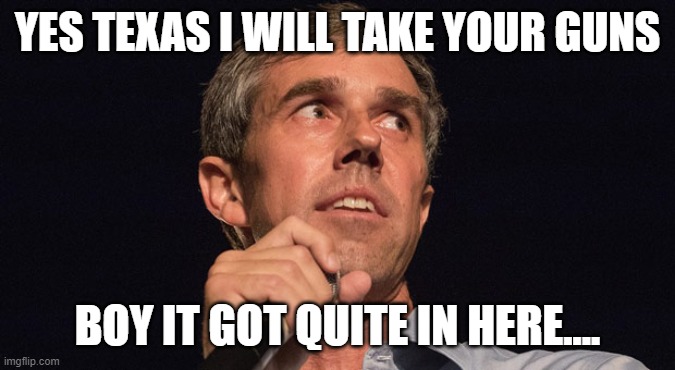 Boy it sure got quite in here | YES TEXAS I WILL TAKE YOUR GUNS; BOY IT GOT QUITE IN HERE.... | image tagged in 2nd amendment | made w/ Imgflip meme maker
