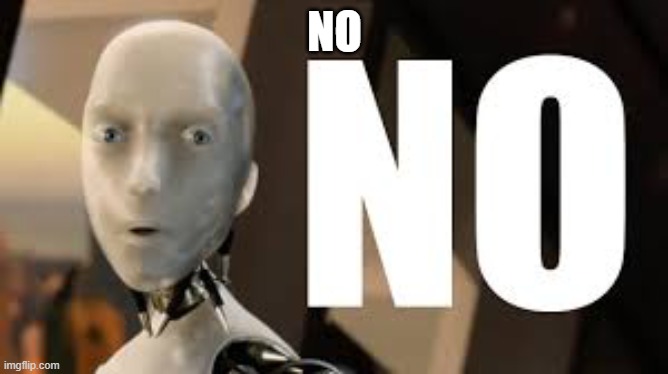 no. | NO | image tagged in irobot no | made w/ Imgflip meme maker