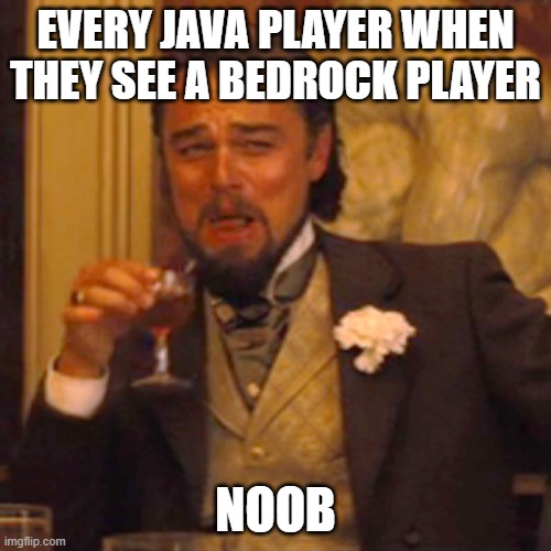 So true | EVERY JAVA PLAYER WHEN THEY SEE A BEDROCK PLAYER; NOOB | image tagged in memes,laughing leo | made w/ Imgflip meme maker