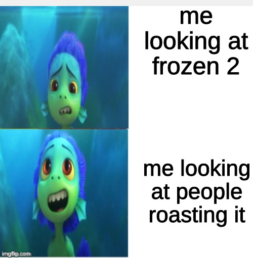 Luca drake | me looking at frozen 2; me looking at people roasting it | image tagged in luca drake | made w/ Imgflip meme maker