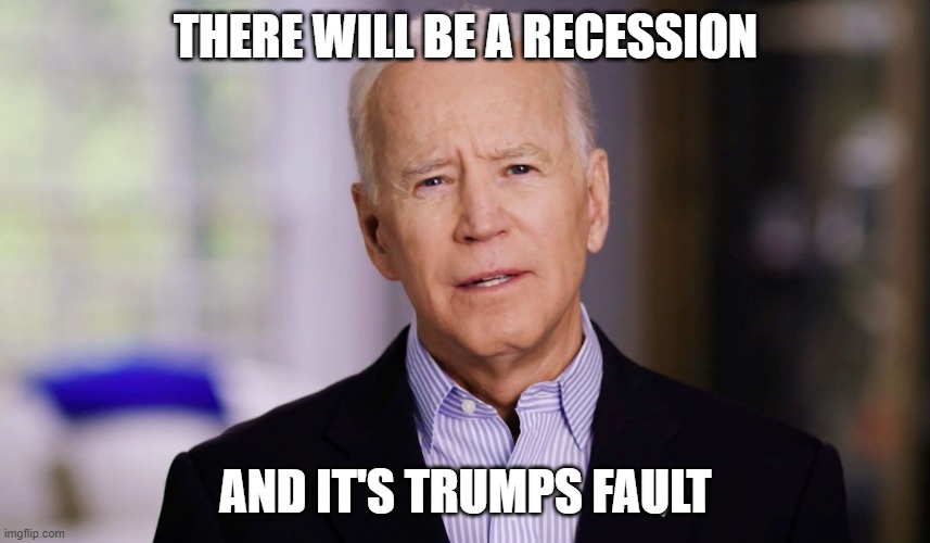 Biden admits there will be one | THERE WILL BE A RECESSION; AND IT'S TRUMPS FAULT | image tagged in joe biden 2020 | made w/ Imgflip meme maker