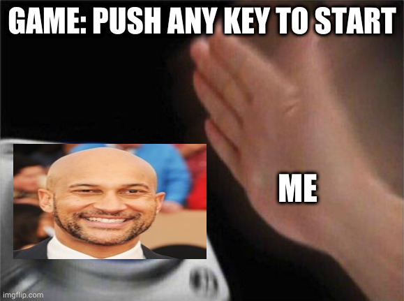 Nut Button | GAME: PUSH ANY KEY TO START; ME | image tagged in nut button | made w/ Imgflip meme maker