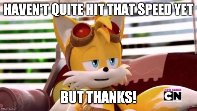 Scumbag Tails | HAVEN'T QUITE HIT THAT SPEED YET BUT THANKS! | image tagged in scumbag tails | made w/ Imgflip meme maker