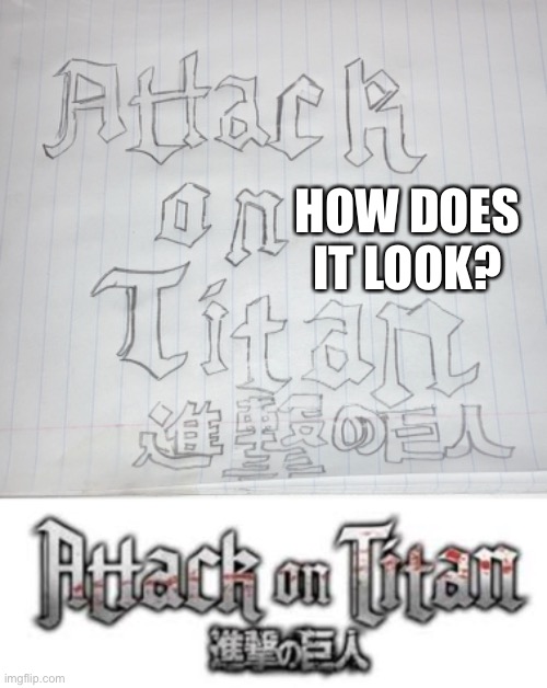 HOW DOES IT LOOK? | image tagged in attack on titan,aot,anime | made w/ Imgflip meme maker
