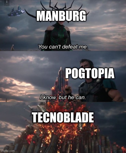 the war of manburg in nutshell | MANBURG; POGTOPIA; TECNOBLADE | image tagged in you can't defeat me | made w/ Imgflip meme maker