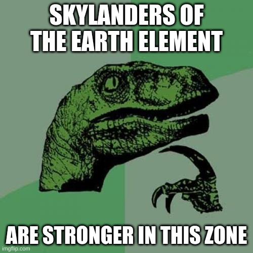 Philosoraptor Meme |  SKYLANDERS OF THE EARTH ELEMENT; ARE STRONGER IN THIS ZONE | image tagged in memes,philosoraptor | made w/ Imgflip meme maker