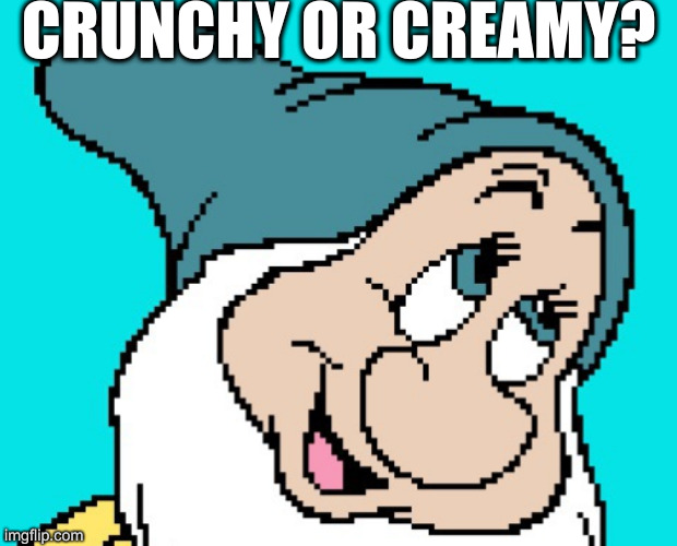 what peanut butter do u like | CRUNCHY OR CREAMY? | image tagged in oh go way | made w/ Imgflip meme maker