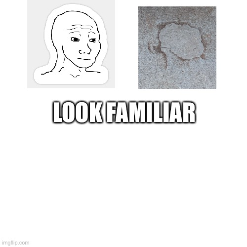 Hmmmm | LOOK FAMILIAR | image tagged in memes,blank transparent square | made w/ Imgflip meme maker