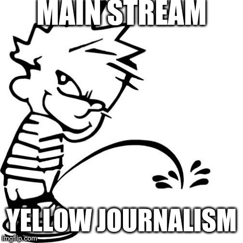 Calvin Peeing | MAIN STREAM YELLOW JOURNALISM | image tagged in calvin peeing | made w/ Imgflip meme maker