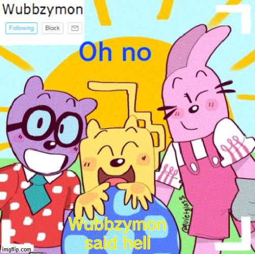 He must be a dEmOn | Oh no; Wubbzymon said hell | image tagged in wubbzymon's wubbtastic template | made w/ Imgflip meme maker