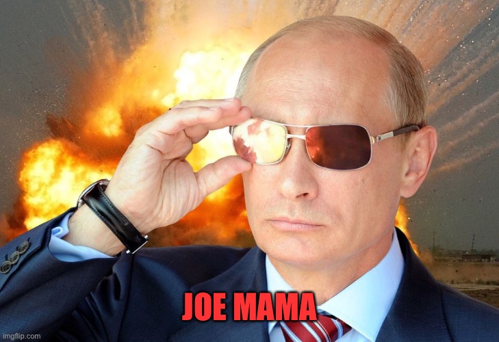 JOE MAMA | image tagged in putin nuke 2 | made w/ Imgflip meme maker