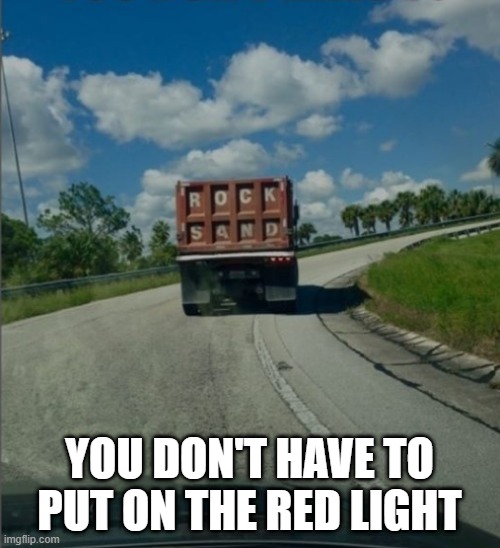 Rock Sand | YOU DON'T HAVE TO PUT ON THE RED LIGHT | image tagged in rock sand | made w/ Imgflip meme maker