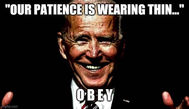 Obey Biden | "OUR PATIENCE IS WEARING THIN..."; O B E Y | image tagged in joe biden,obey,disorder | made w/ Imgflip meme maker